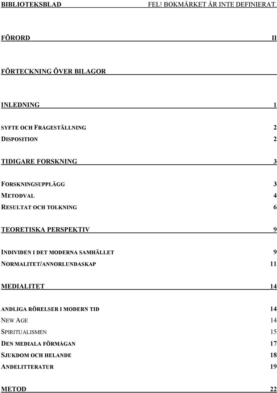 FORSKNINGSUPPLÄGG 3 METODVAL 4 RESULTAT OCH TOLKNING 6 TEORETISKA PERSPEKTIV 9 INDIVIDEN I DET MODERNA SAMHÄLLET