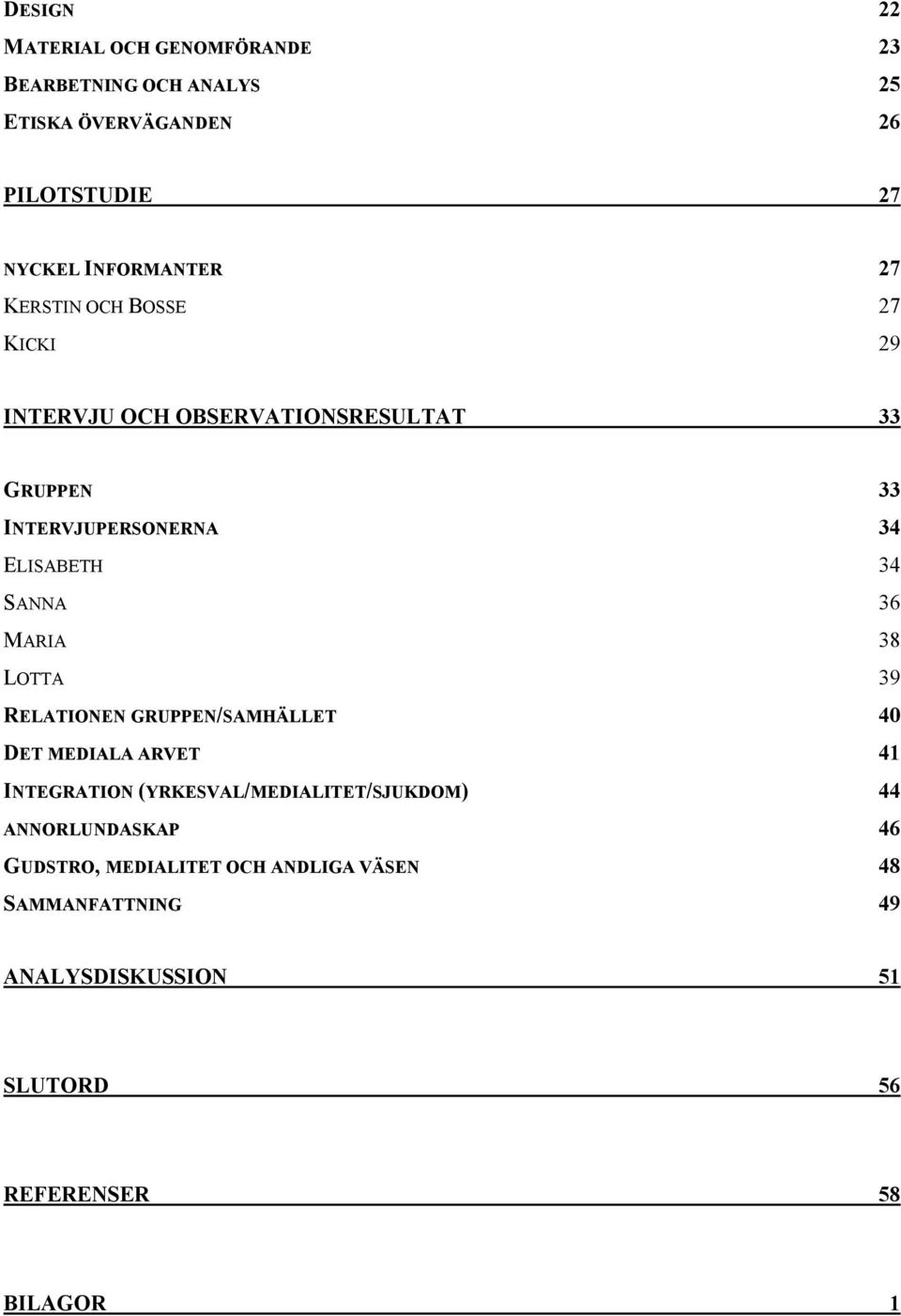 36 MARIA 38 LOTTA 39 RELATIONEN GRUPPEN/SAMHÄLLET 40 DET MEDIALA ARVET 41 INTEGRATION (YRKESVAL/MEDIALITET/SJUKDOM) 44