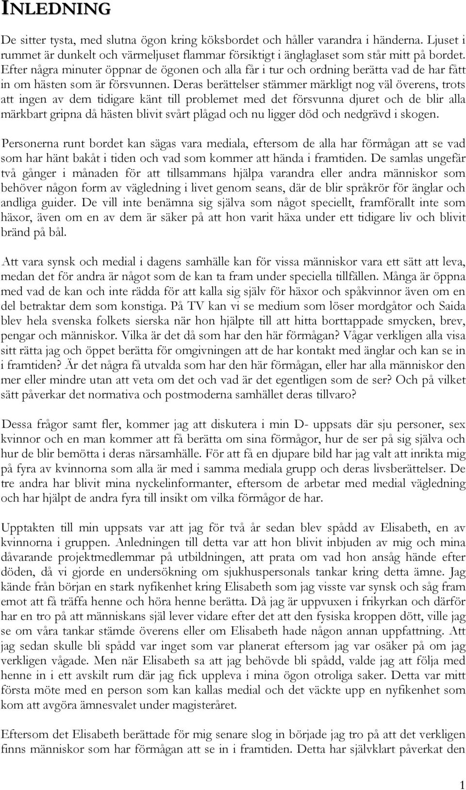 Deras berättelser stämmer märkligt nog väl överens, trots att ingen av dem tidigare känt till problemet med det försvunna djuret och de blir alla märkbart gripna då hästen blivit svårt plågad och nu