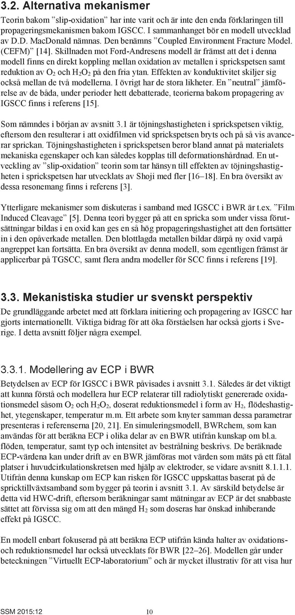 Skillnaden mot Ford-Andresens modell är främst att det i denna modell finns en direkt koppling mellan oxidation av metallen i sprickspetsen samt reduktion av O 2 och H 2O 2 på den fria ytan.