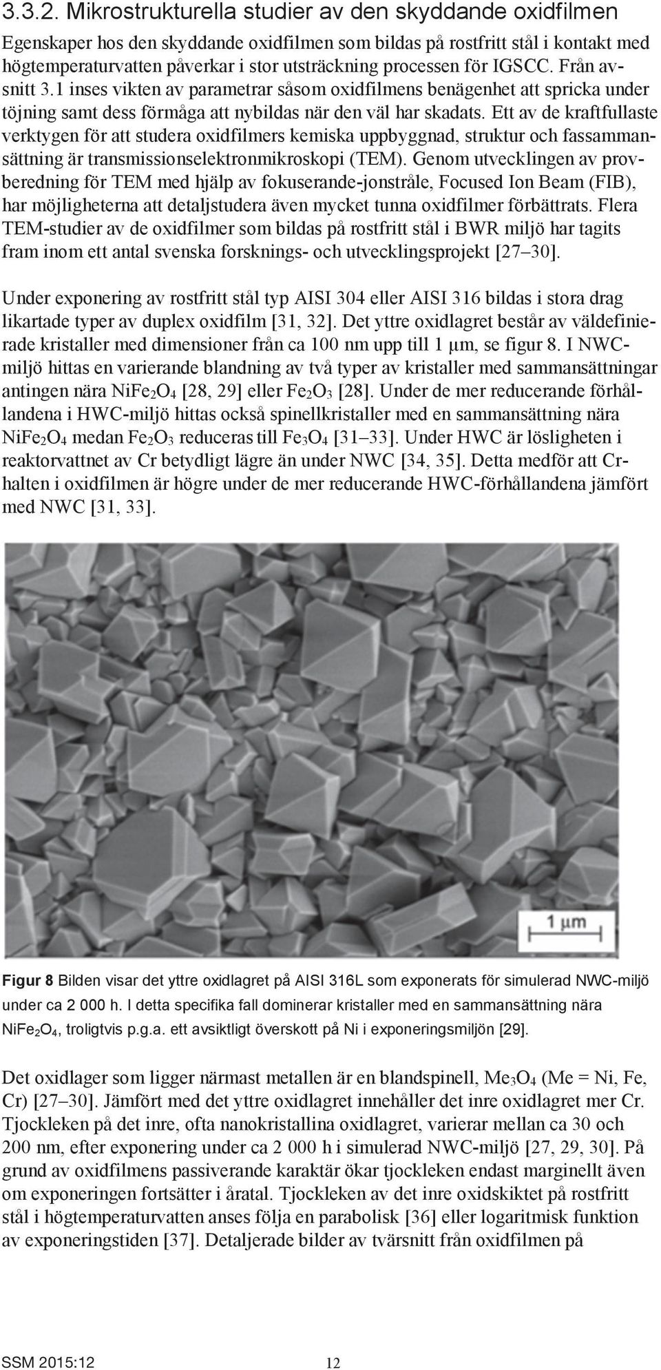 IGSCC. Från avsnitt 3.1 inses vikten av parametrar såsom oxidfilmens benägenhet att spricka under töjning samt dess förmåga att nybildas när den väl har skadats.
