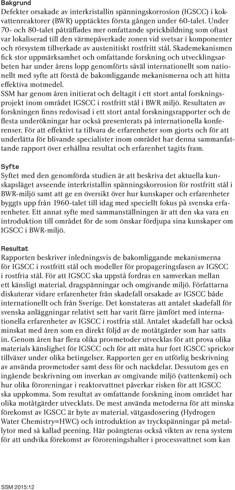 stål. Skademekanismen fick stor uppmärksamhet och omfattande forskning och utvecklingsarbeten har under årens lopp genomförts såväl internationellt som nationellt med syfte att förstå de