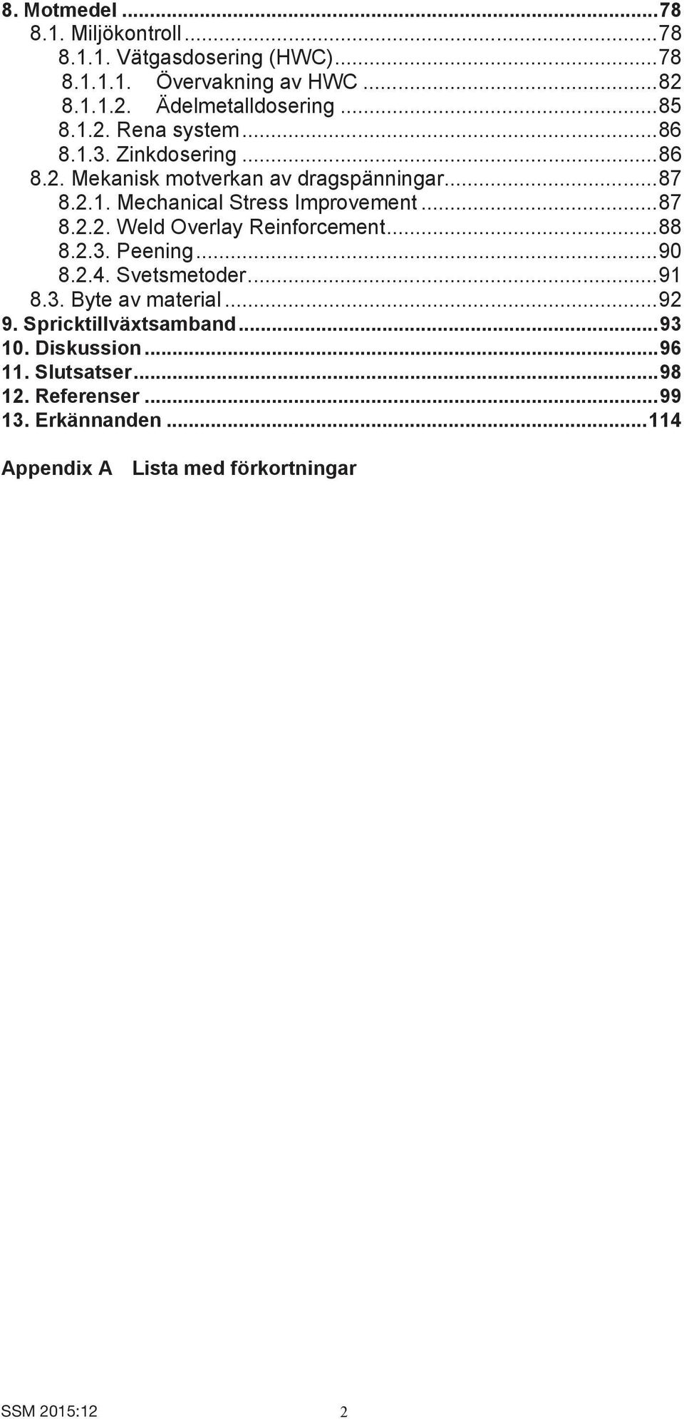 .. 87 8.2.2. Weld Overlay Reinforcement... 88 8.2.3. Peening... 90 8.2.4. Svetsmetoder... 91 8.3. Byte av material... 92 9.