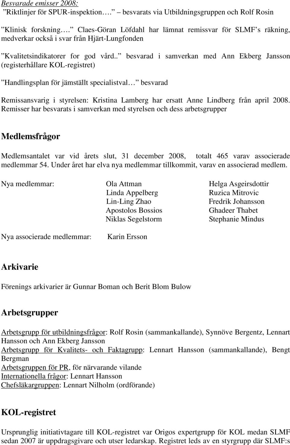 . besvarad i samverkan med Ann Ekberg Jansson (registerhållare KOL-registret) Handlingsplan för jämställt specialistval besvarad Remissansvarig i styrelsen: Kristina Lamberg har ersatt Anne Lindberg