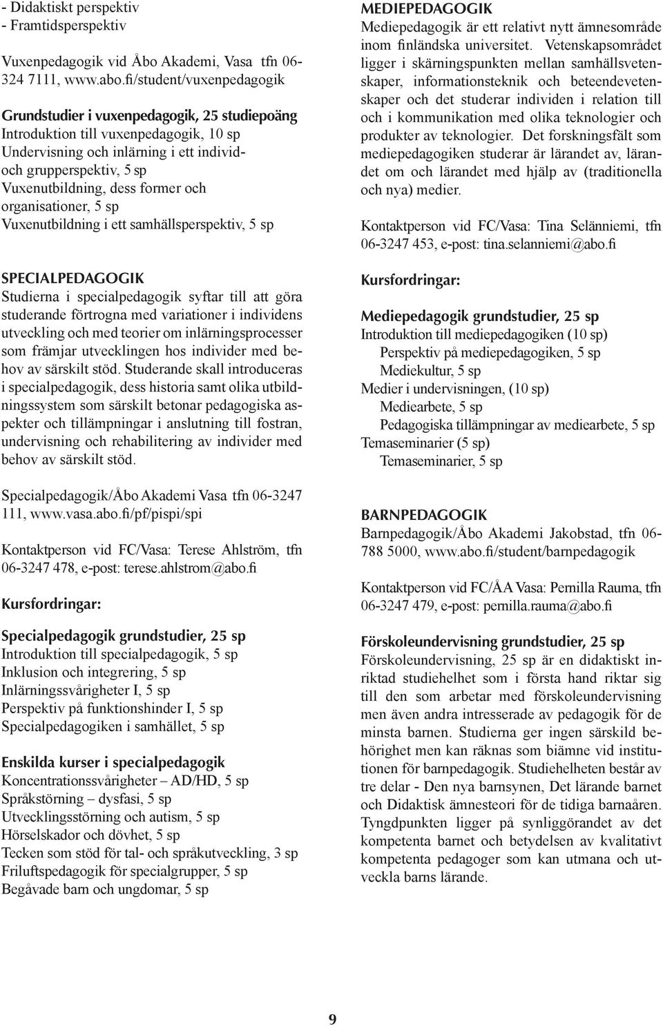 former och organisationer, 5 sp Vuxenutbildning i ett samhällsperspektiv, 5 sp SPECIALPEDAGOGIK Studierna i specialpedagogik syftar till att göra studerande förtrogna med variationer i individens