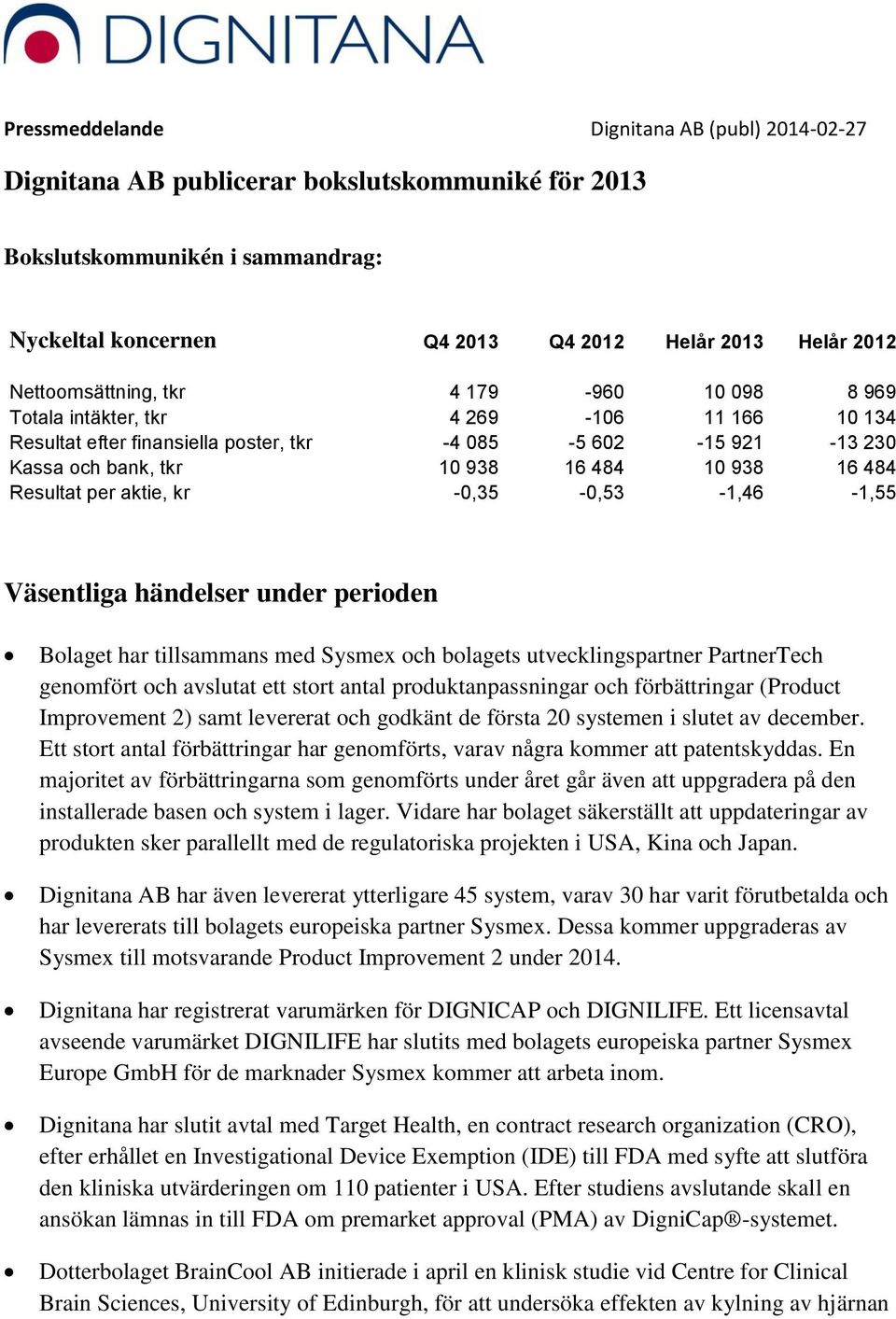 Väsentliga händelser under perioden Bolaget har tillsammans med Sysmex och bolagets utvecklingspartner PartnerTech genomfört och avslutat ett stort antal produktanpassningar och förbättringar