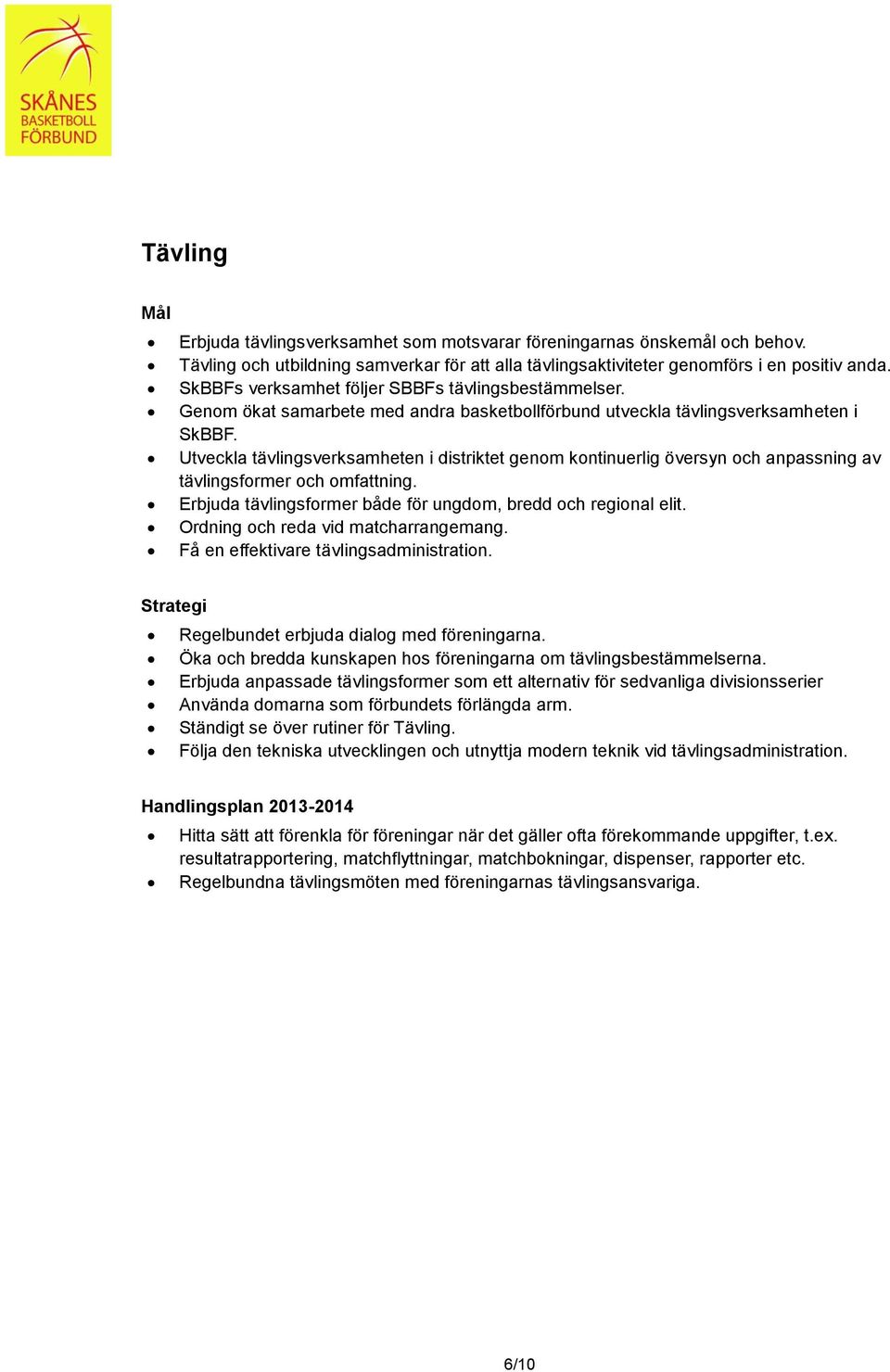 Utveckla tävlingsverksamheten i distriktet genom kontinuerlig översyn och anpassning av tävlingsformer och omfattning. Erbjuda tävlingsformer både för ungdom, bredd och regional elit.