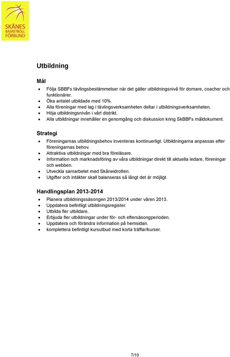 Alla utbildningar innehåller en genomgång och diskussion kring SkBBFs måldokument. Föreningarnas utbildningsbehov inventeras kontinuerligt. Utbildningarna anpassas efter föreningarnas behov.