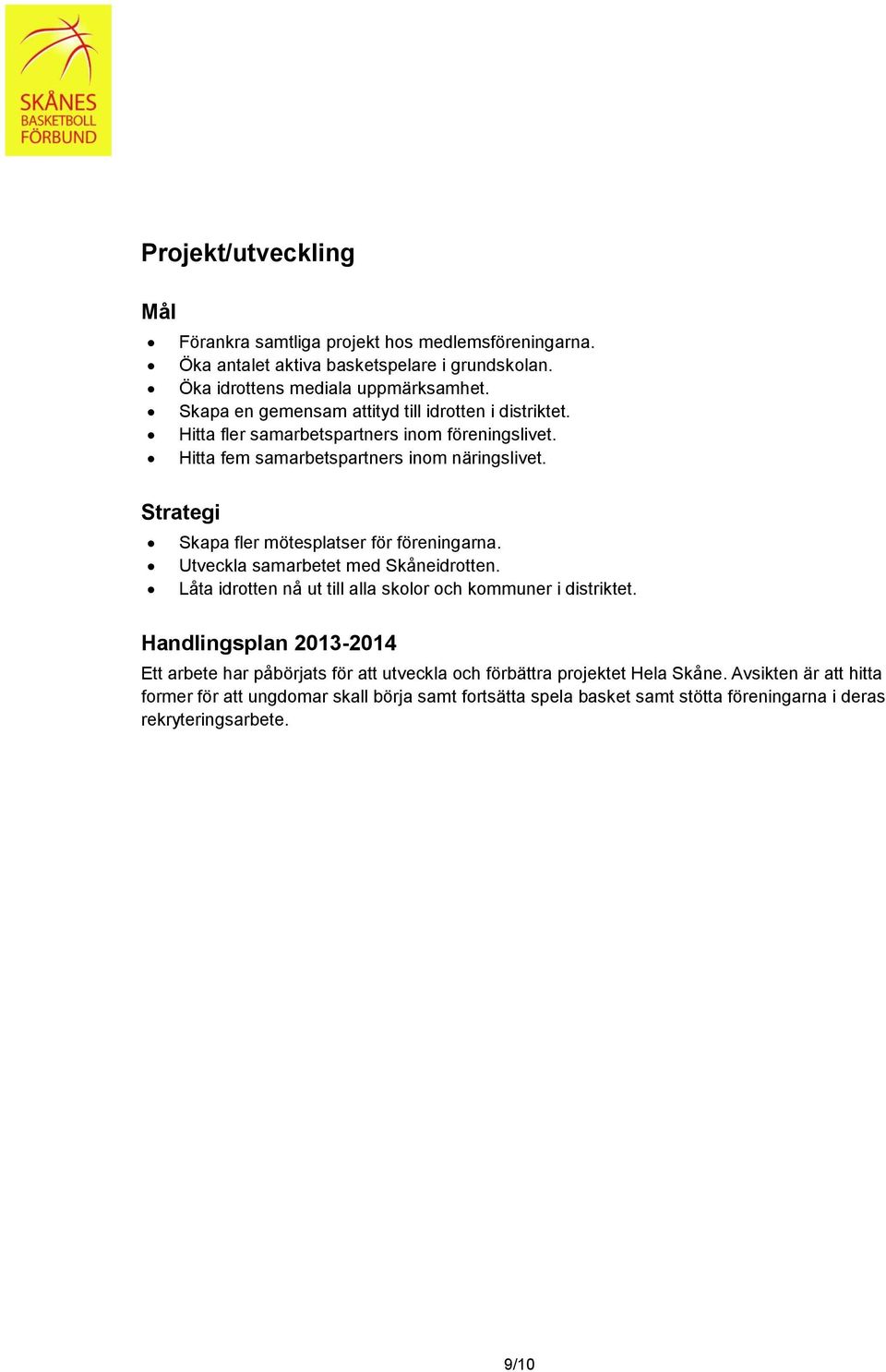 Skapa fler mötesplatser för föreningarna. Utveckla samarbetet med Skåneidrotten. Låta idrotten nå ut till alla skolor och kommuner i distriktet.