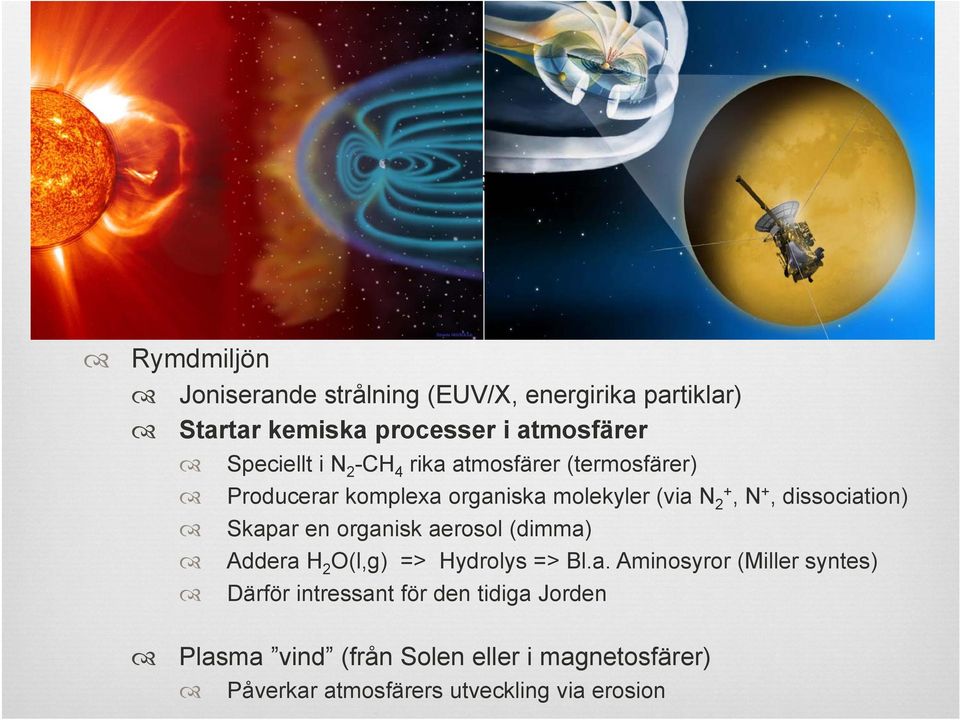 Skapar en organisk aerosol (dimma) Addera H 2 O(l,g) => Hydrolys => Bl.a. Aminosyror (Miller syntes) Därför