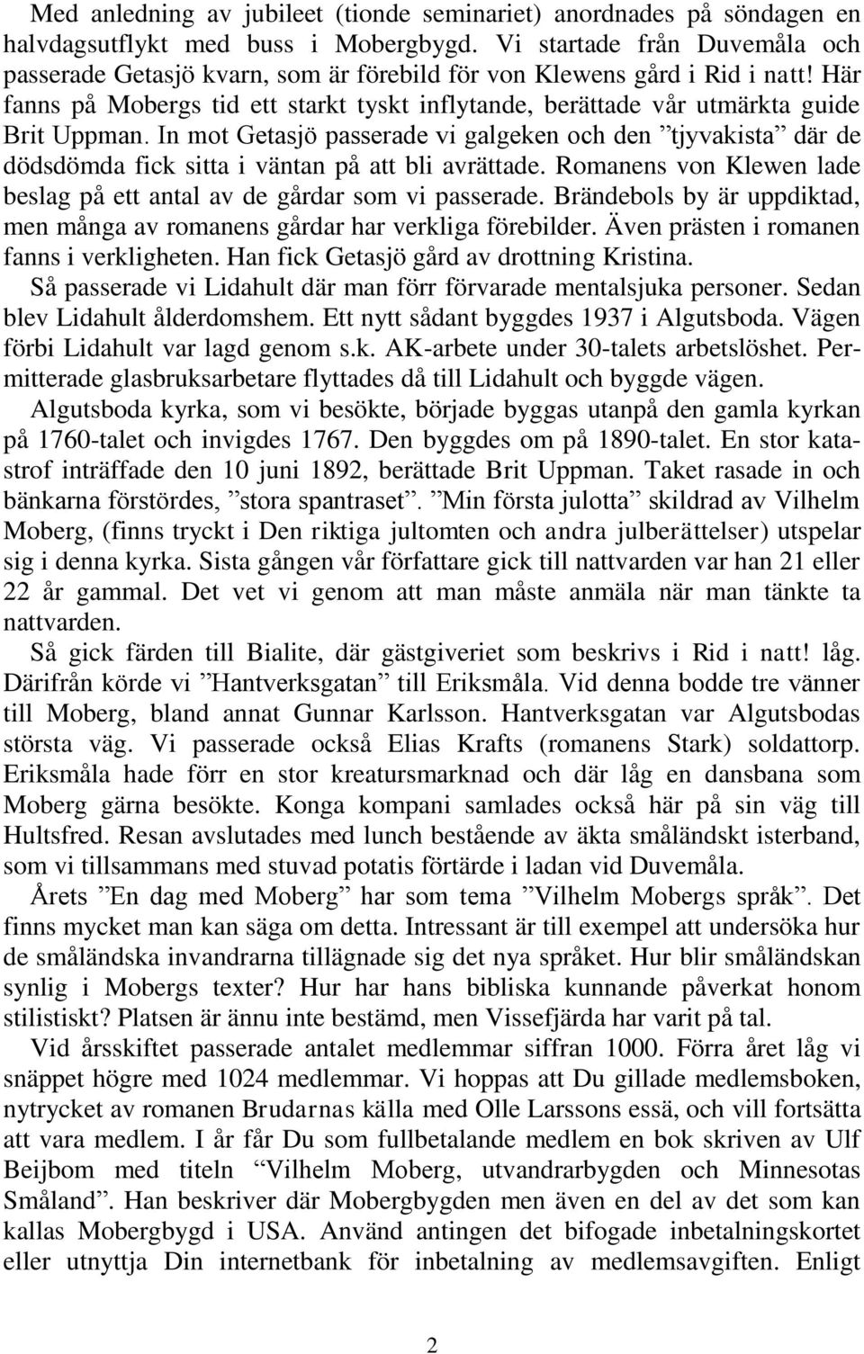 Här fanns på Mobergs tid ett starkt tyskt inflytande, berättade vår utmärkta guide Brit Uppman.