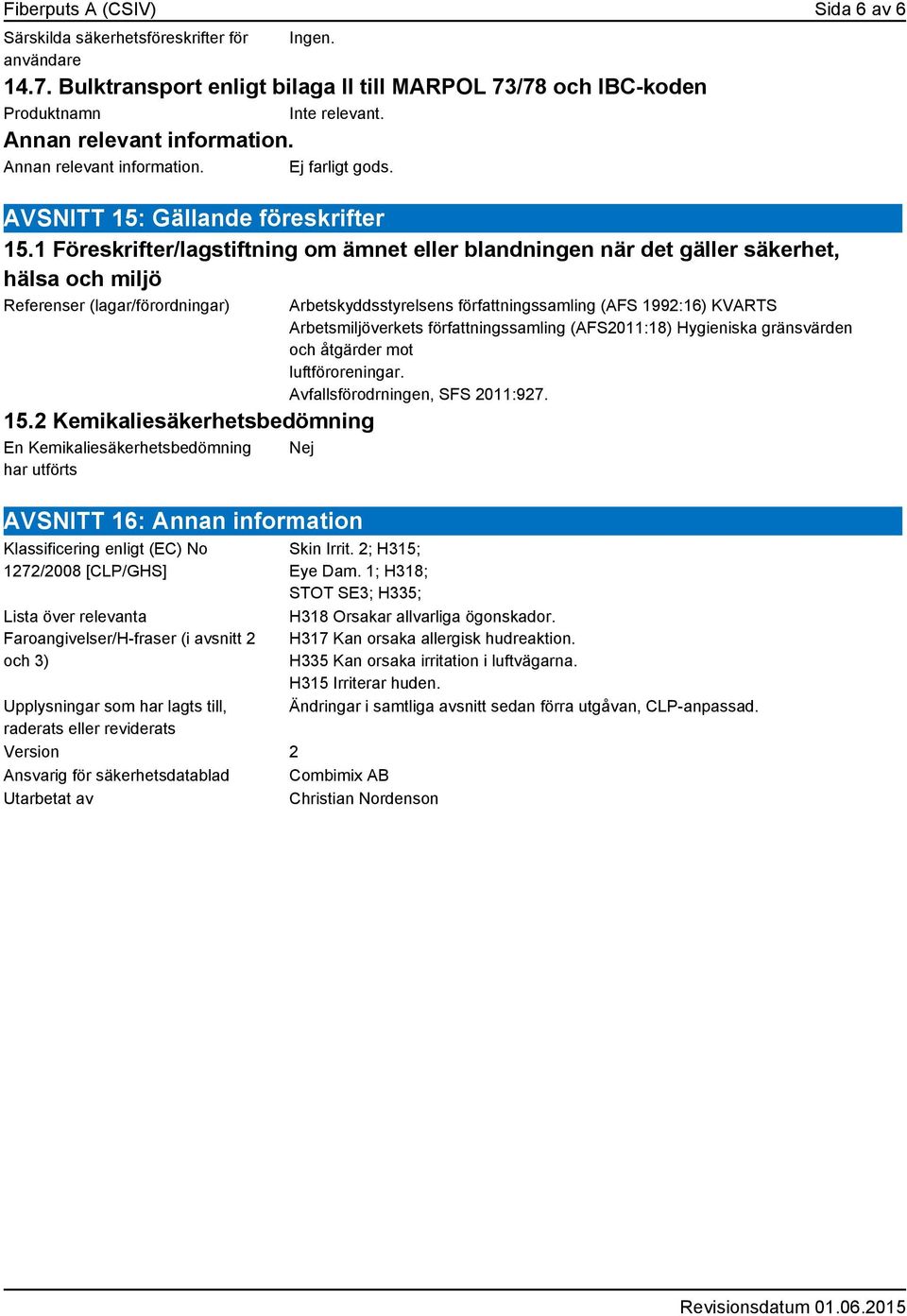 1 Föreskrifter/lagstiftning om ämnet eller blandningen när det gäller säkerhet, hälsa och miljö Referenser (lagar/förordningar) 15.