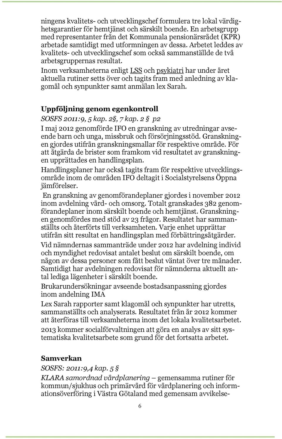 Arbetet leddes av kvalitets- och utvecklingschef som också sammanställde de två arbetsgruppernas resultat.