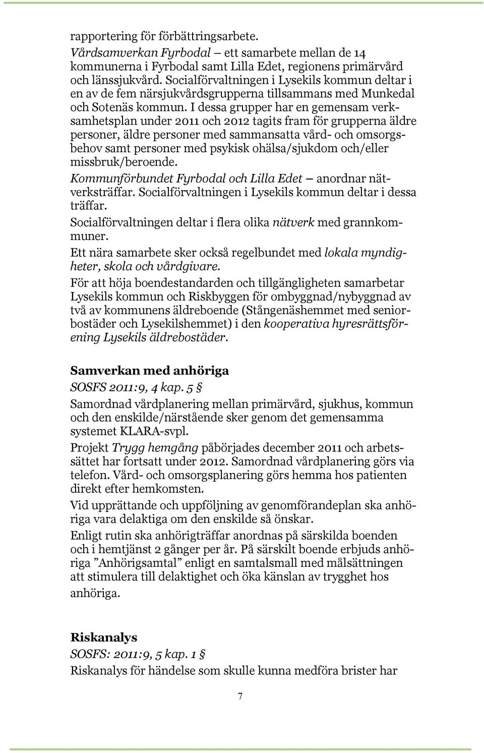 I dessa grupper har en gemensam verksamhetsplan under 2011 och 2012 tagits fram för grupperna äldre personer, äldre personer med sammansatta vård- och omsorgsbehov samt personer med psykisk