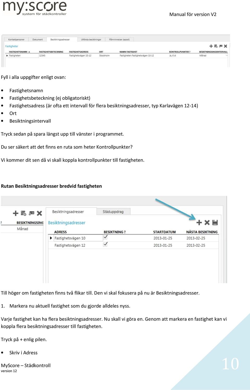 Vi kommer dit sen då vi skall koppla kontrollpunkter till fastigheten. Rutan Besiktningsadresser bredvid fastigheten Till höger om fastigheten finns två flikar till.