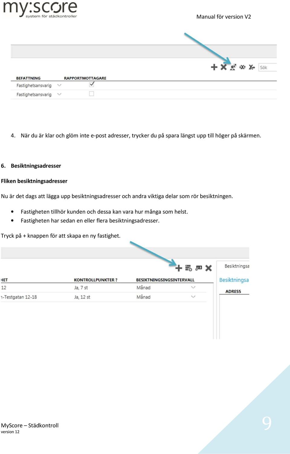 viktiga delar som rör besiktningen. Fastigheten tillhör kunden och dessa kan vara hur många som helst.