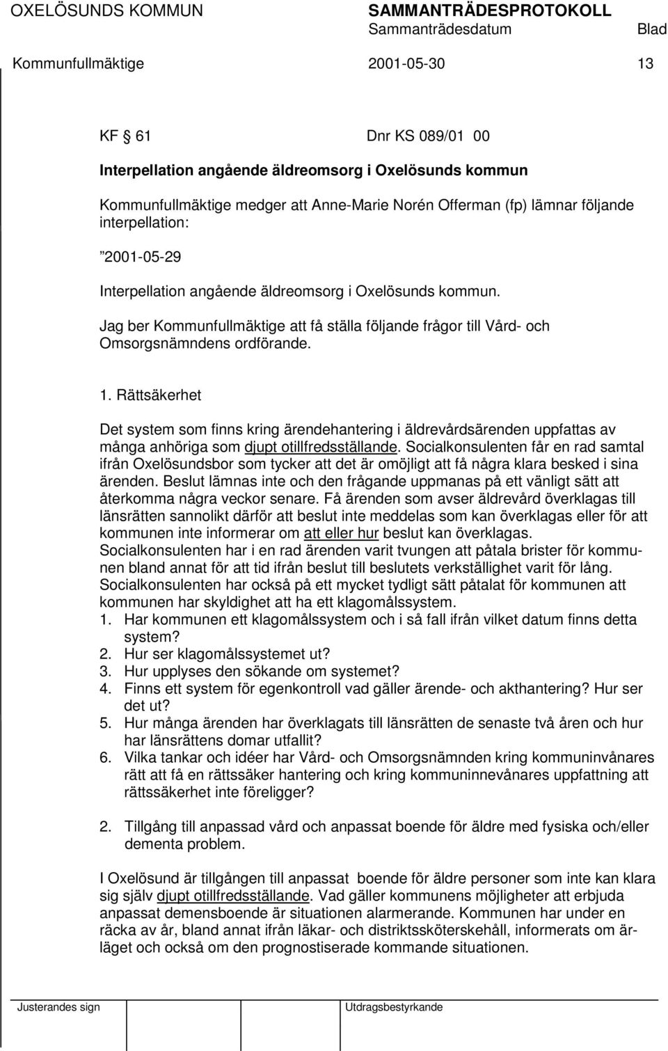 Rättsäkerhet Det system som finns kring ärendehantering i äldrevårdsärenden uppfattas av många anhöriga som djupt otillfredsställande.