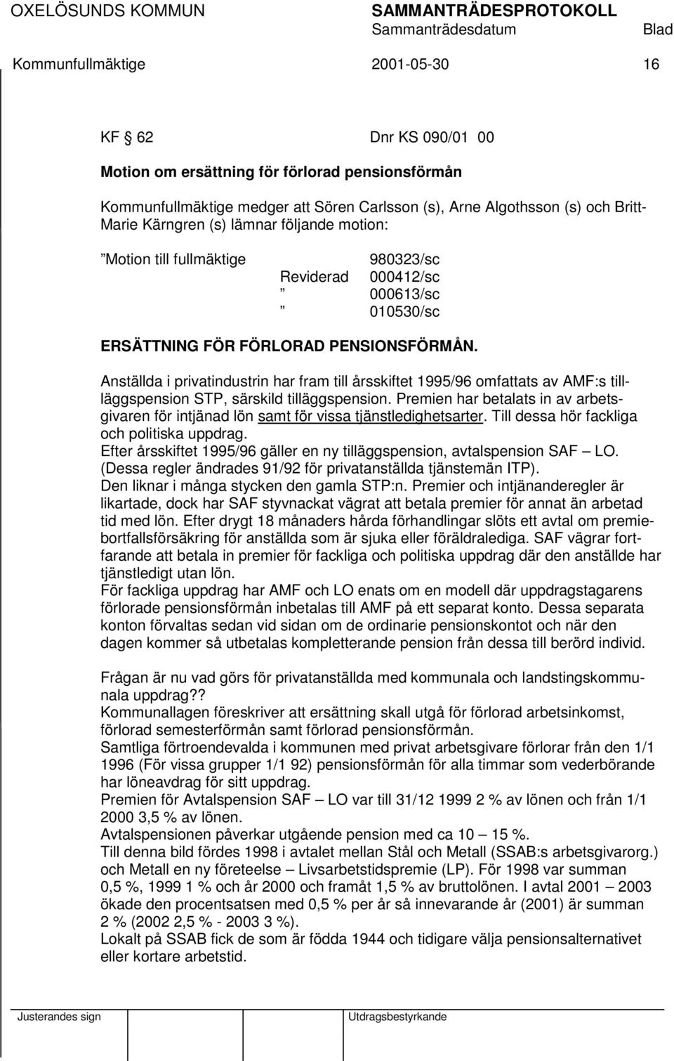 Anställda i privatindustrin har fram till årsskiftet 1995/96 omfattats av AMF:s tillläggspension STP, särskild tilläggspension.