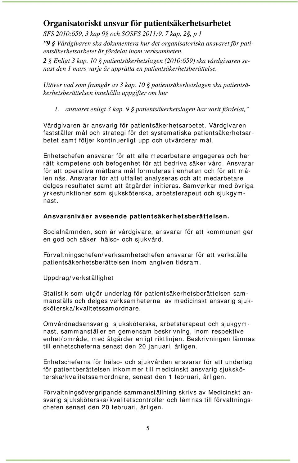 10 patientsäkerhetslagen (2010:659) ska vårdgivaren senast den 1 mars varje år upprätta en patientsäkerhetsberättelse. Utöver vad som framgår av 3 kap.