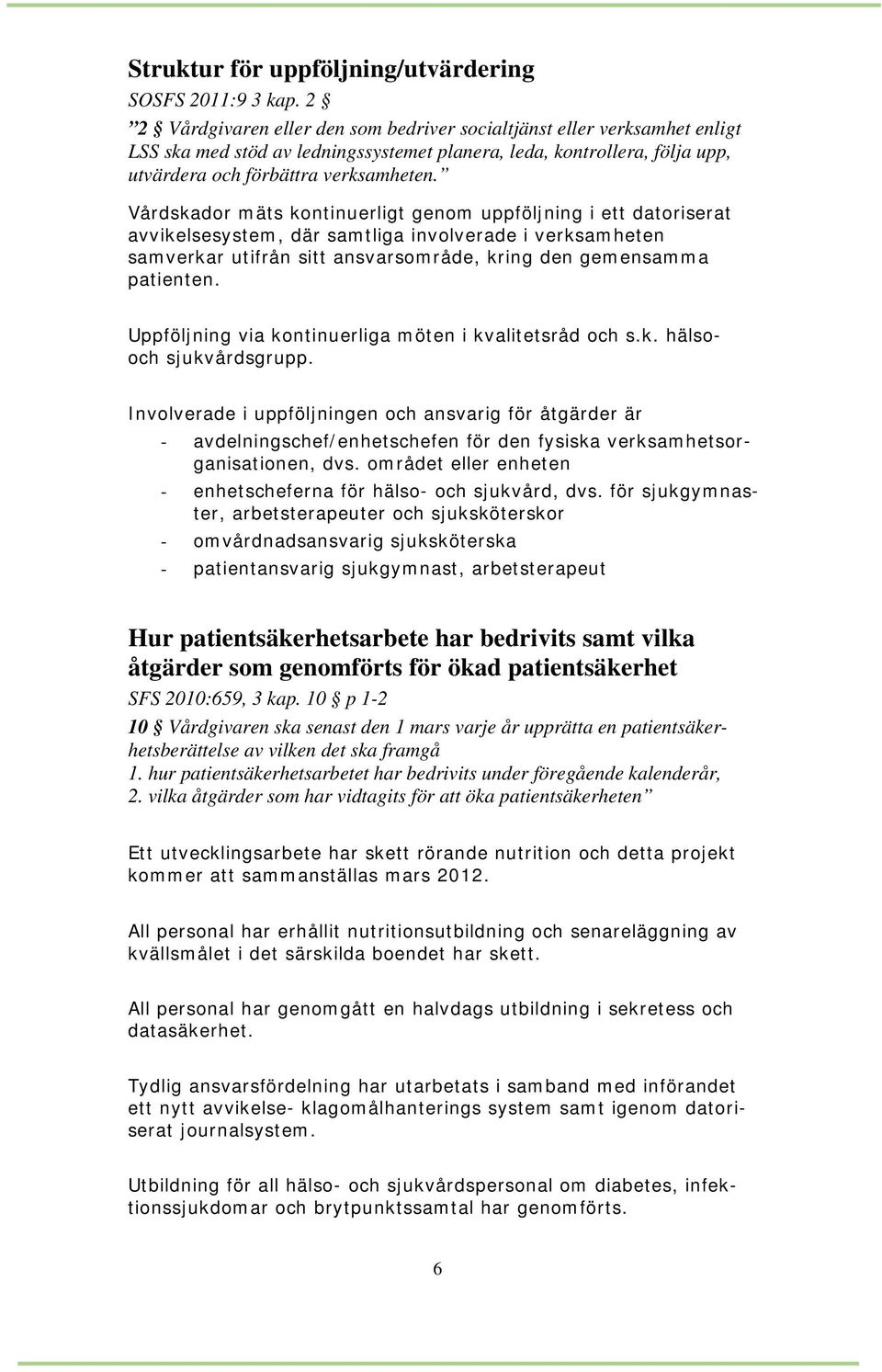 Vårdskador mäts kontinuerligt genom uppföljning i ett datoriserat avvikelsesystem, där samtliga involverade i verksamheten samverkar utifrån sitt ansvarsområde, kring den gemensamma patienten.