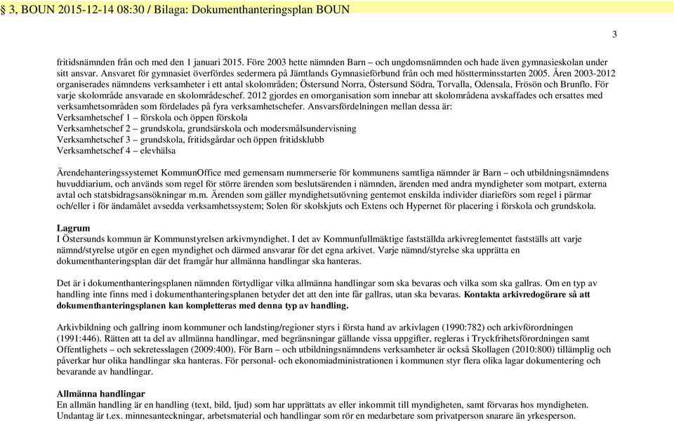 Åren 2003-2012 organiserades nämndens verksamheter i ett antal skolområden; Östersund Norra, Östersund Södra, Torval, Odensa, Frösön och Brunflo. För varje skolområde ansvarade en skolområdeschef.