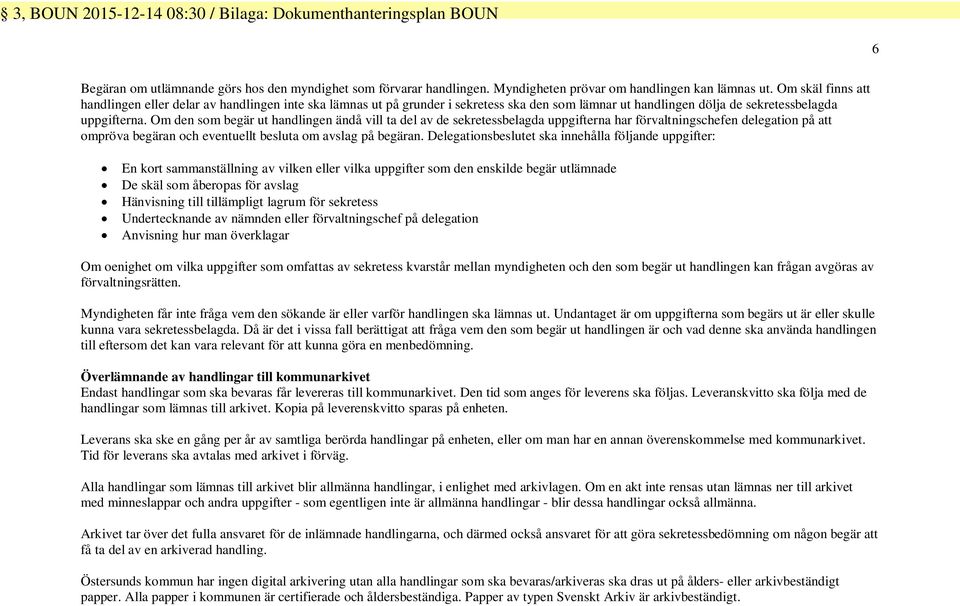 Om den som begär ut handlingen ändå vill ta del av de sekretessbegda uppgifterna har förvaltningschefen delegation på att ompröva begäran och eventuellt besluta om avsg på begäran.