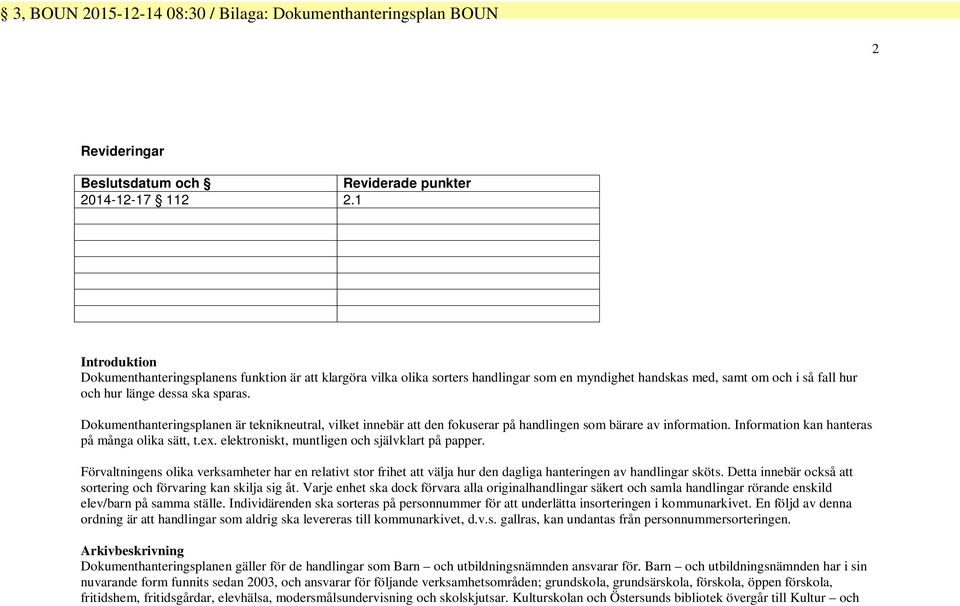 Dokumenthanteringspnen är teknikneutral, vilket innebär att den fokuserar på handlingen som bärare av information. Information kan hanteras på många olika sätt, t.ex.