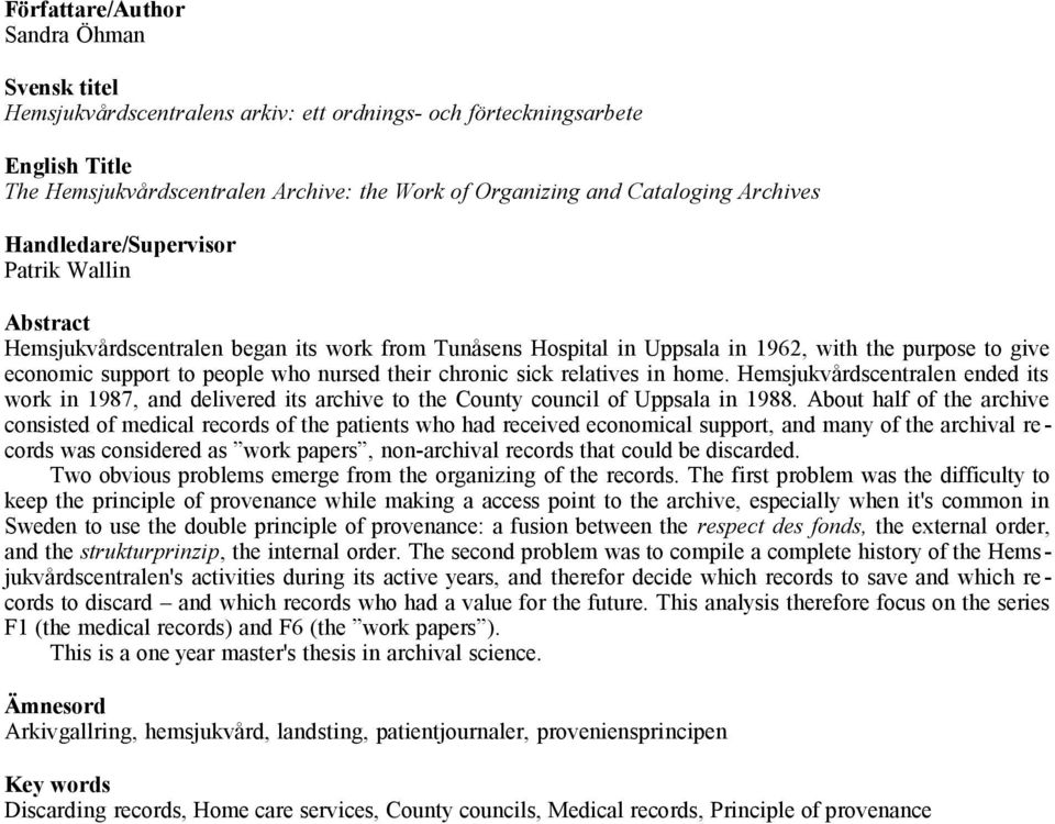 their chronic sick relatives in home. Hemsjukvårdscentralen ended its work in 987, and delivered its archive to the County council of Uppsala in 988.