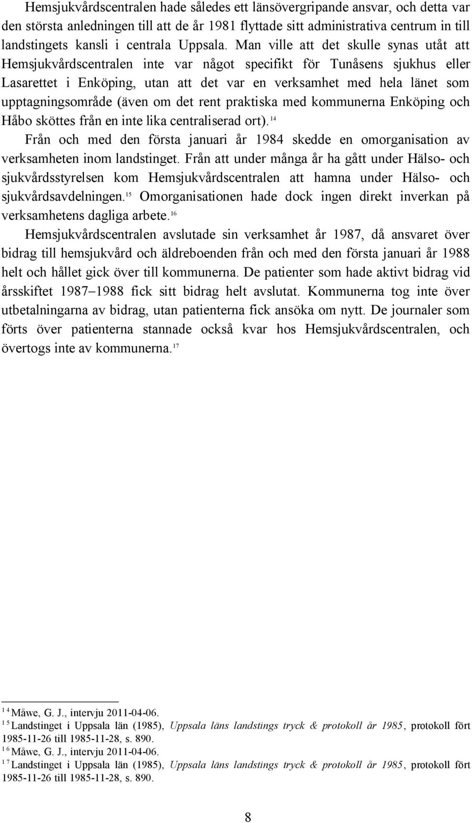 Man ville att det skulle synas utåt att Hemsjukvårdscentralen inte var något specifikt för Tunåsens sjukhus eller Lasarettet i Enköping, utan att det var en verksamhet med hela länet som