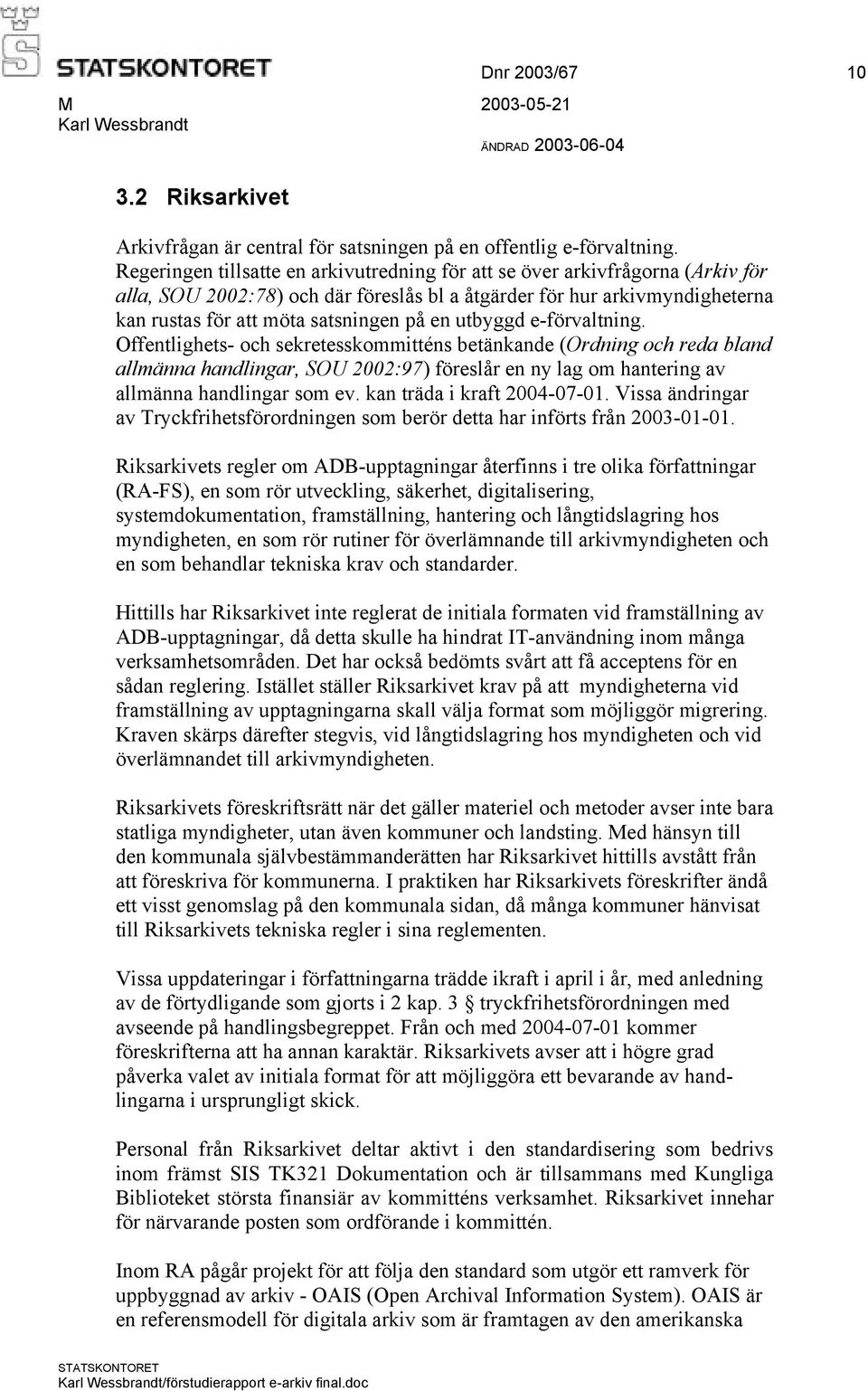 utbyggd e-förvaltning. Offentlighets- och sekretesskommitténs betänkande (Ordning och reda bland allmänna handlingar, SOU 2002:97) föreslår en ny lag om hantering av allmänna handlingar som ev.