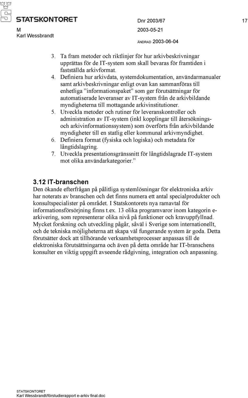 leveranser av IT-system från de arkivbildande myndigheterna till mottagande arkivinstitutioner. 5.