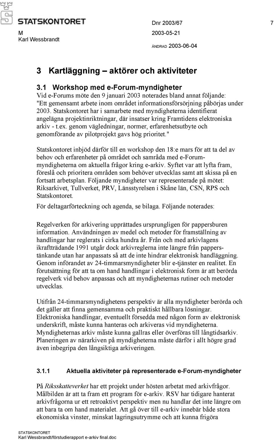 Statskontoret har i samarbete med myndigheterna identifierat angelägna projektinriktningar, där insatser kring Framtidens elektroniska arkiv - t.ex.