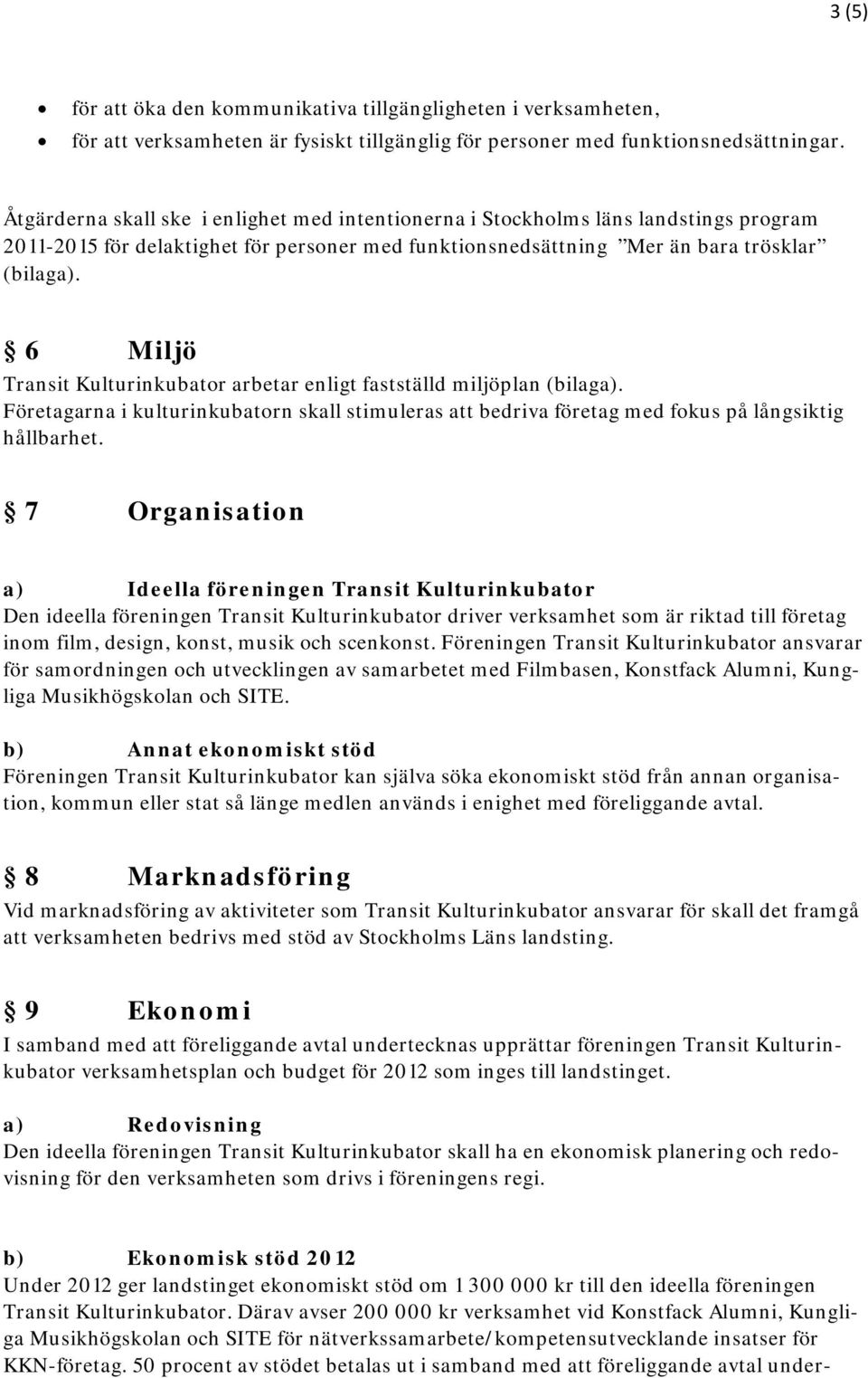 6 Miljö Transit Kulturinkubator arbetar enligt fastställd miljöplan (bilaga). Företagarna i kulturinkubatorn skall stimuleras att bedriva företag med fokus på långsiktig hållbarhet.