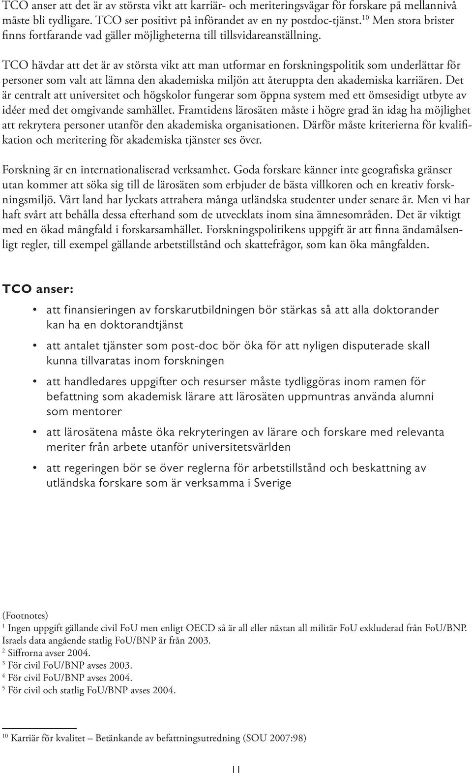 TCO hävdar att det är av största vikt att man utformar en forskningspolitik som underlättar för personer som valt att lämna den akademiska miljön att återuppta den akademiska karriären.