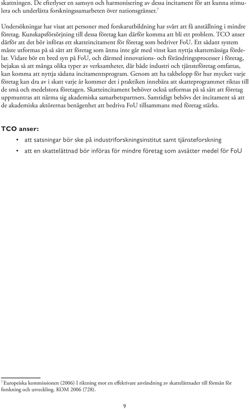 TCO anser därför att det bör införas ett skatteincitament för företag som bedriver FoU.