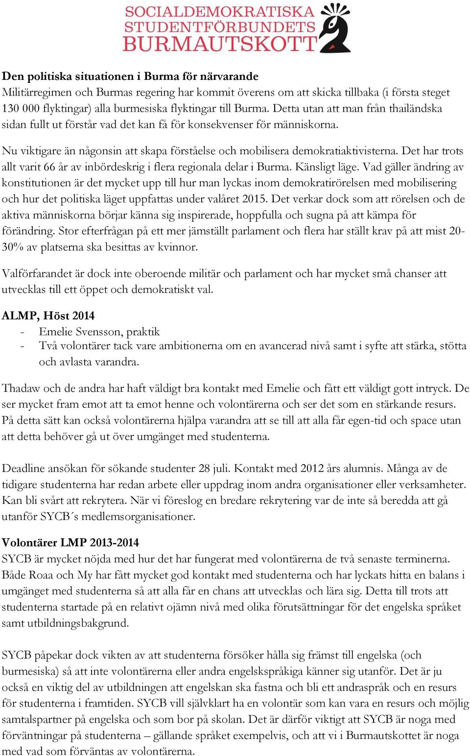 Det har trots allt varit 66 år av inbördeskrig i flera regionala delar i Burma. Känsligt läge.