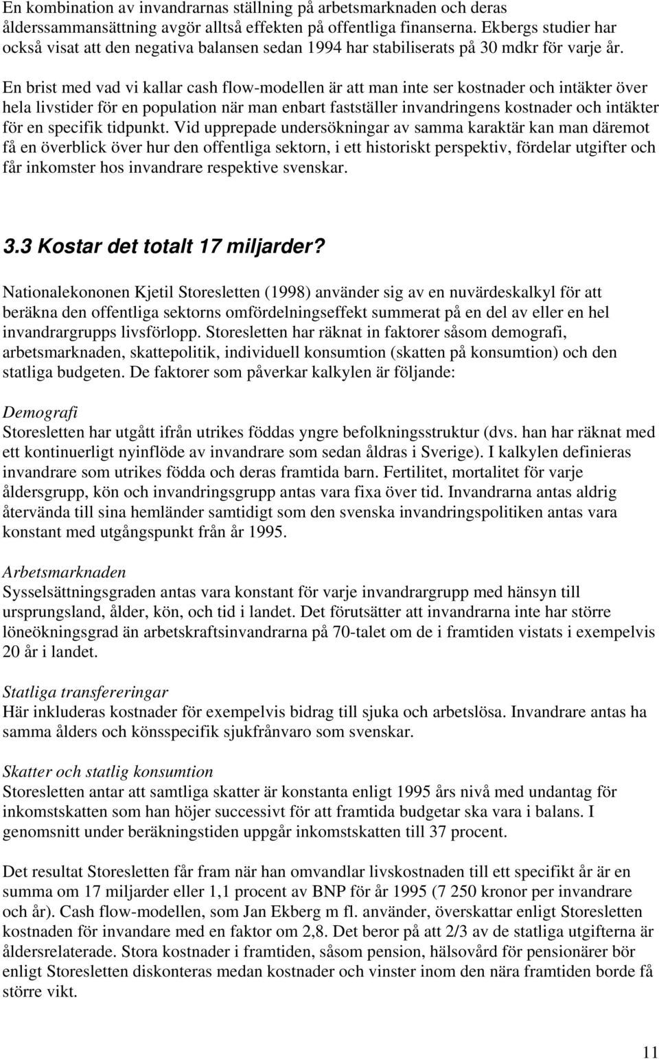 En brist med vad vi kallar cash flow-modellen är att man inte ser kostnader och intäkter över hela livstider för en population när man enbart fastställer invandringens kostnader och intäkter för en