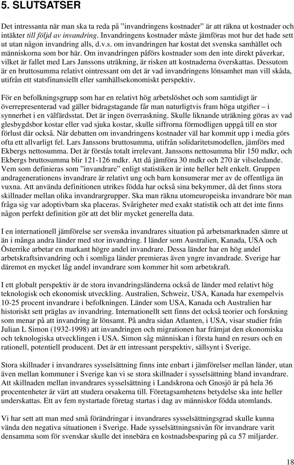 Om invandringen påförs kostnader som den inte direkt påverkar, vilket är fallet med Lars Janssons uträkning, är risken att kostnaderna överskattas.