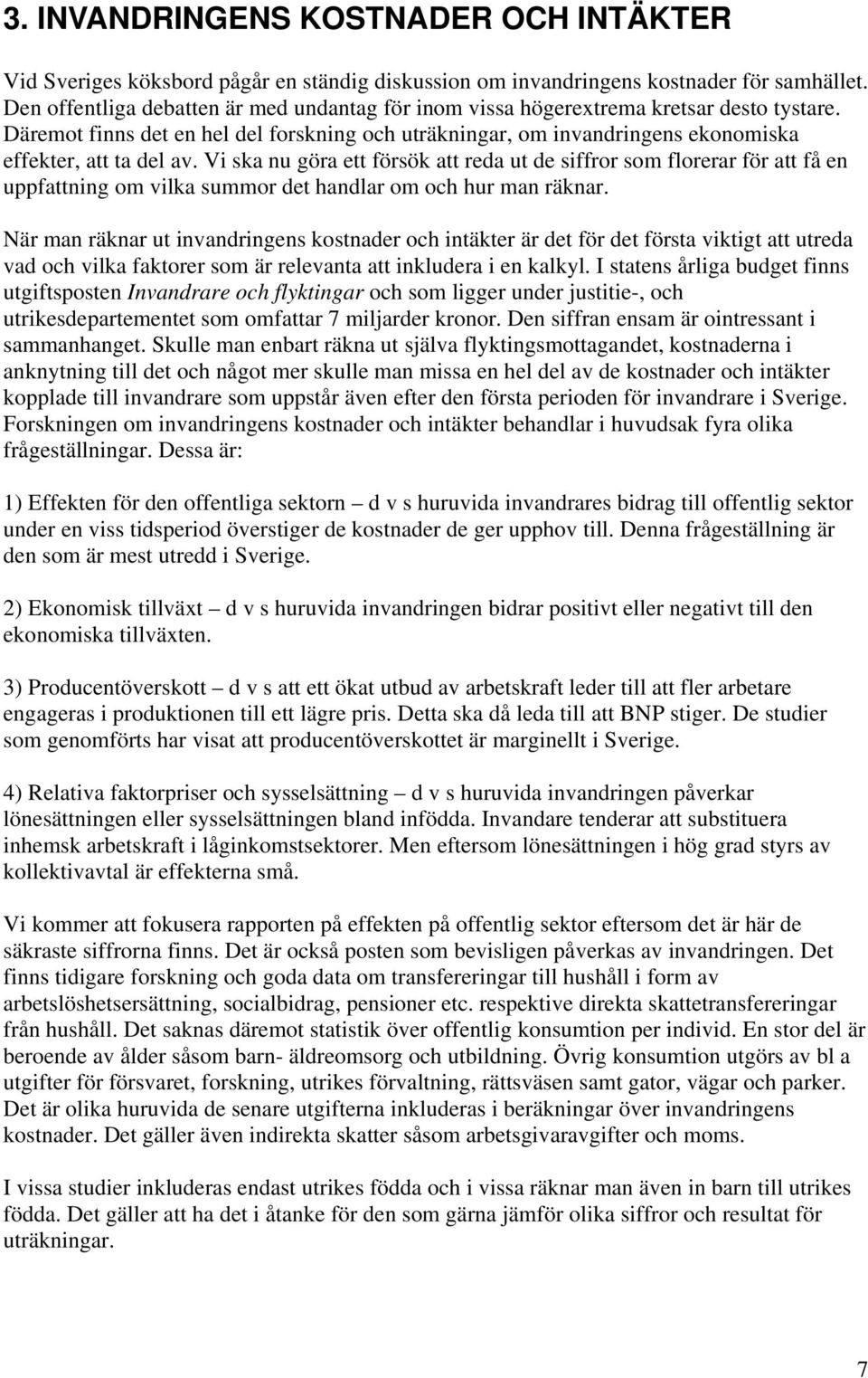 Vi ska nu göra ett försök att reda ut de siffror som florerar för att få en uppfattning om vilka summor det handlar om och hur man räknar.