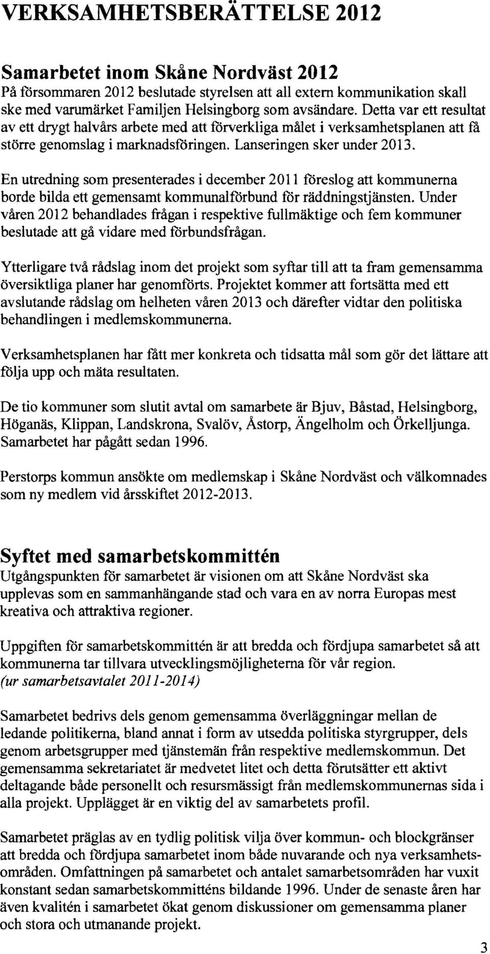 En utredning som presenterades i december 2011 föreslog att kommunerna borde bilda ett gemensamt kommunalförbund för räddningstjänsten.