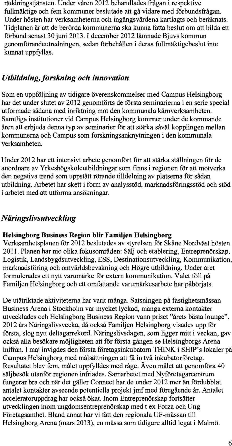 I december 2012lärnnade Bjuvs kommun genomfårandeutredningen, sedan forbehållen i deras fullmäktigebeslut inte kunnat uppfyllas.