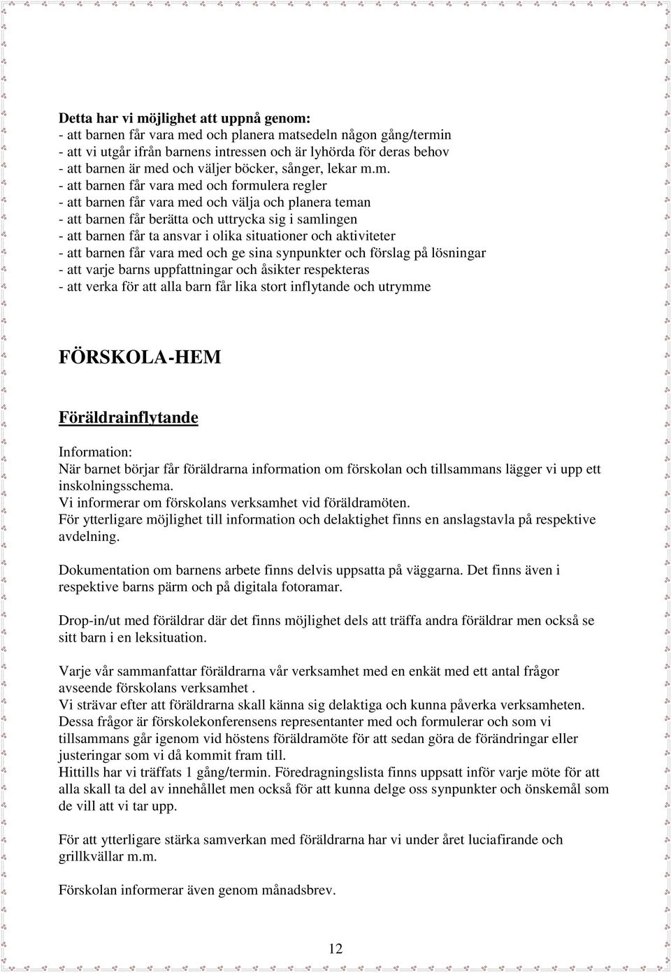 m. - att barnen får vara med och formulera regler - att barnen får vara med och välja och planera teman - att barnen får berätta och uttrycka sig i samlingen - att barnen får ta ansvar i olika