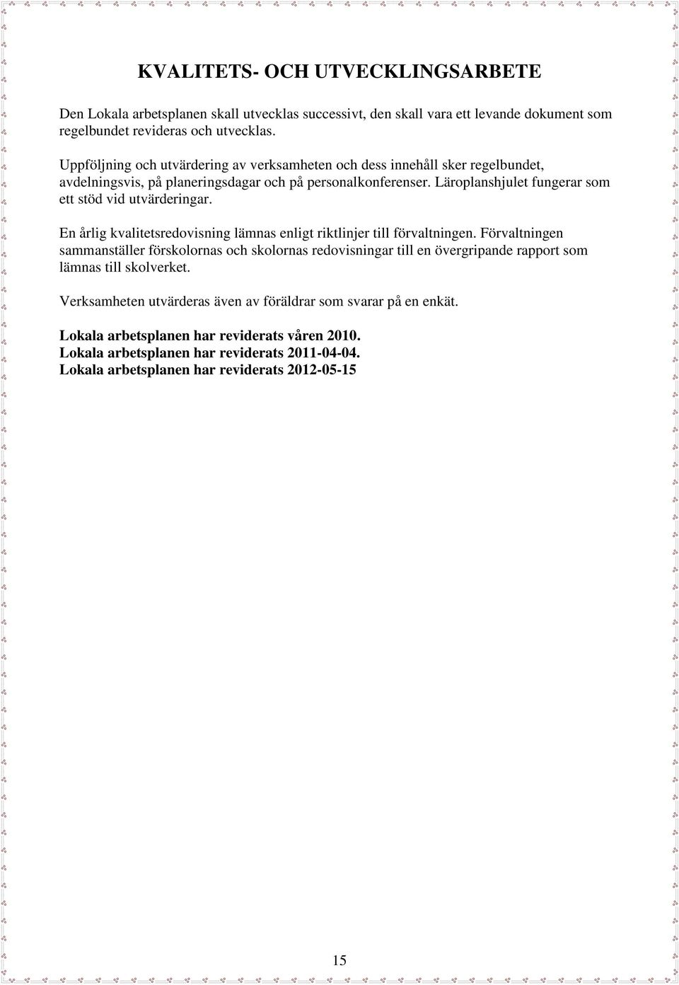 Läroplanshjulet fungerar som ett stöd vid utvärderingar. En årlig kvalitetsredovisning lämnas enligt riktlinjer till förvaltningen.