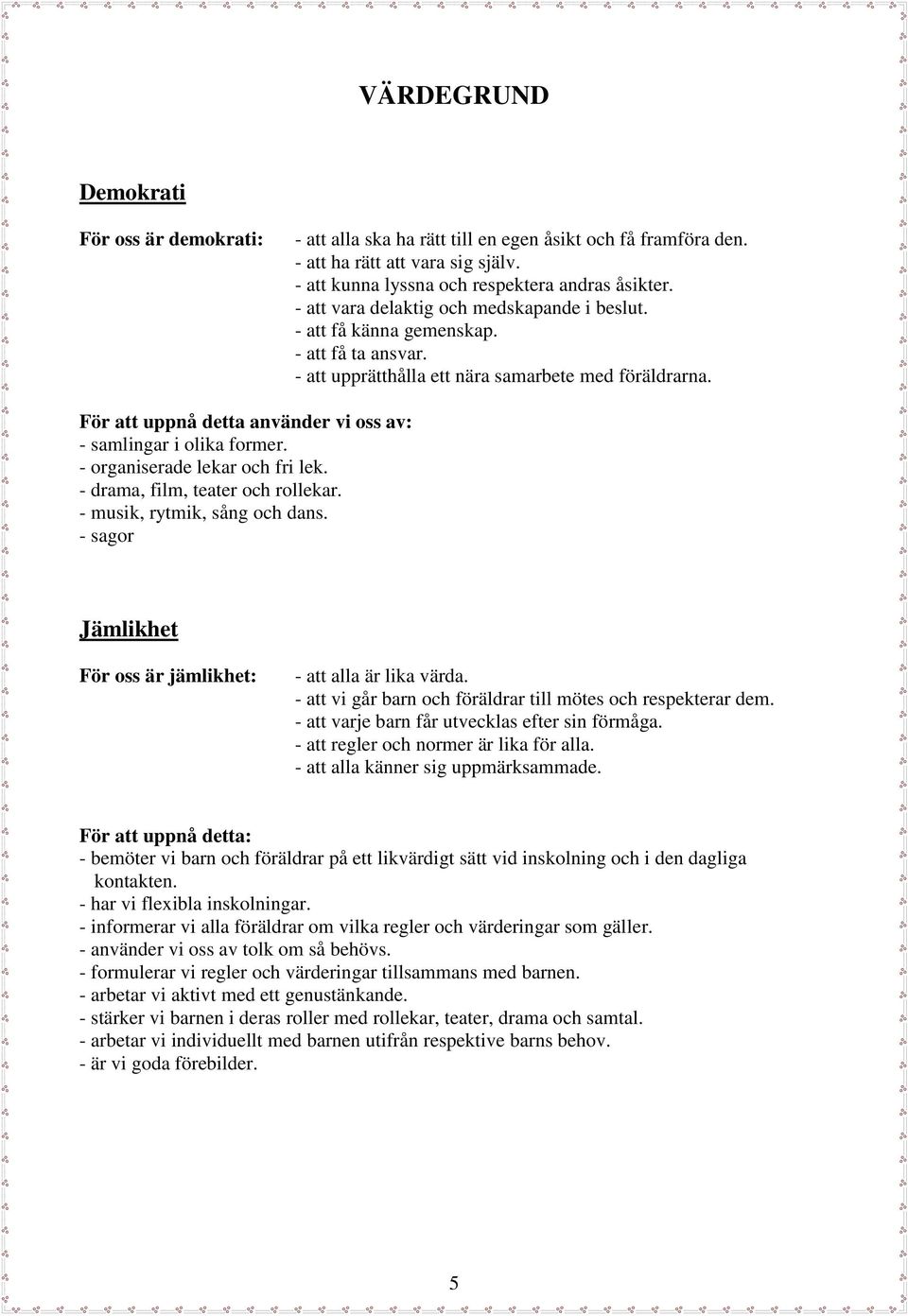 För att uppnå detta använder vi oss av: - samlingar i olika former. - organiserade lekar och fri lek. - drama, film, teater och rollekar. - musik, rytmik, sång och dans.
