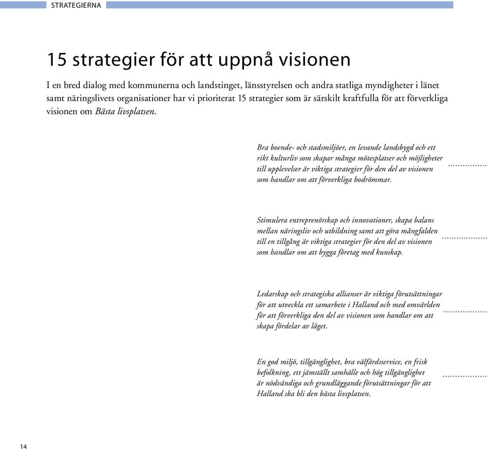 Bra boende- och stadsmiljöer, en levande landsbygd och ett rikt kulturliv som skapar många mötesplatser och möjligheter till upplevelser är viktiga strategier för den del av visionen som handlar om