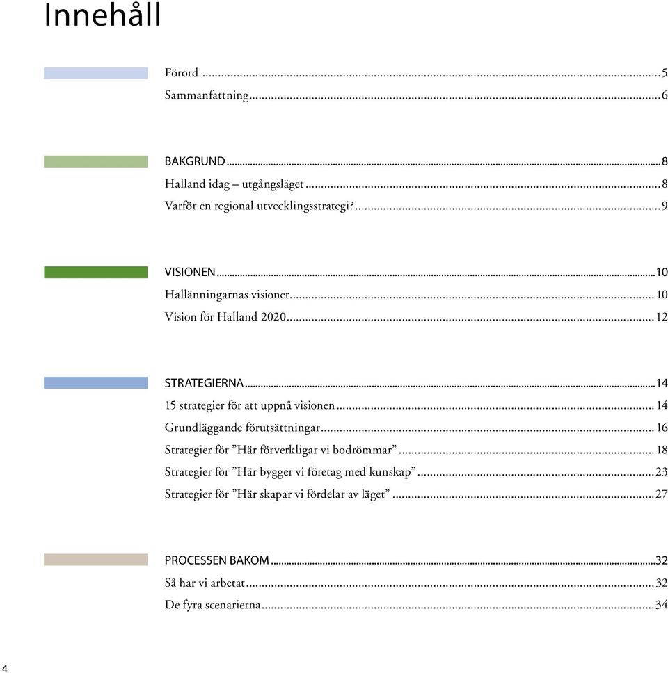 .. 14 Grundläggande förutsättningar... 16 Strategier för Här förverkligar vi bodrömmar.