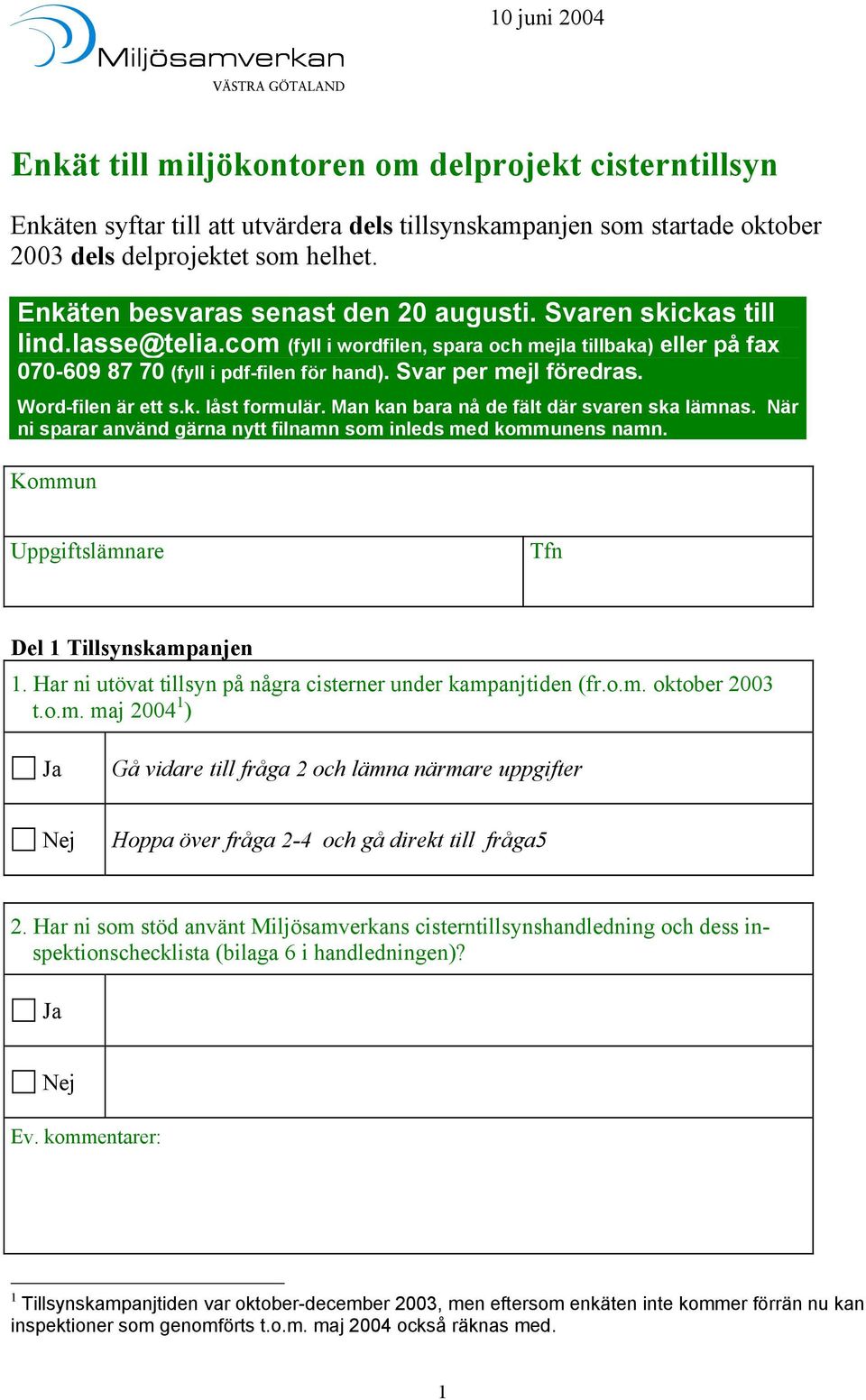 Svar per mejl föredras. Word-filen är ett s.k. låst formulär. Man kan bara nå de fält där svaren ska lämnas. När ni sparar använd gärna nytt filnamn som inleds med kommunens namn.