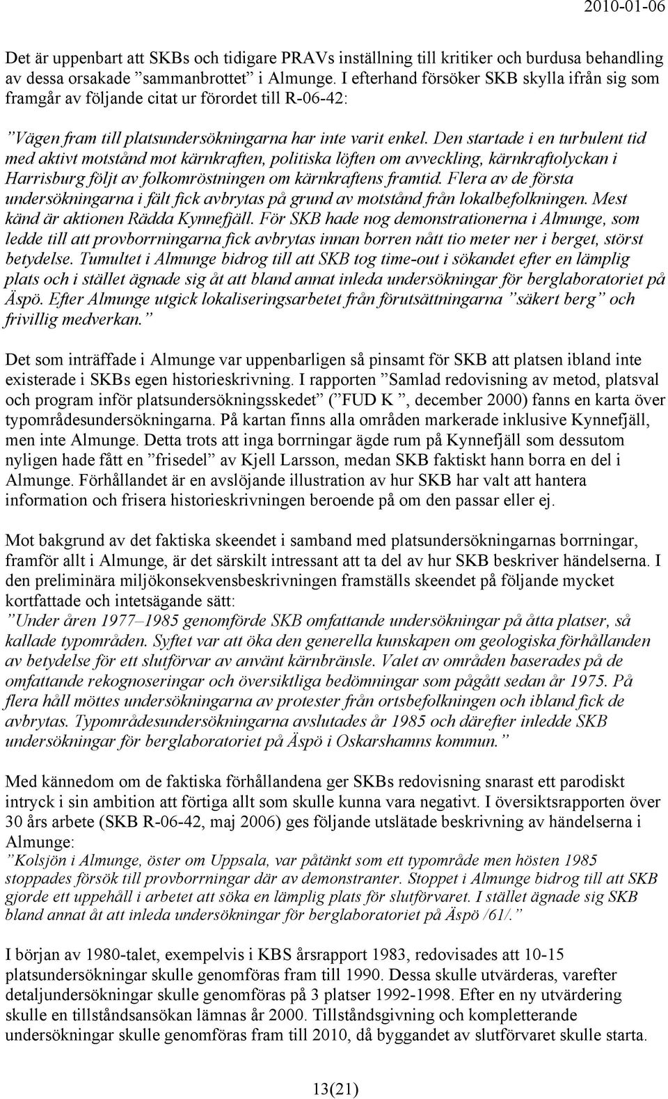 Den startade i en turbulent tid med aktivt motstånd mot kärnkraften, politiska löften om avveckling, kärnkraftolyckan i Harrisburg följt av folkomröstningen om kärnkraftens framtid.