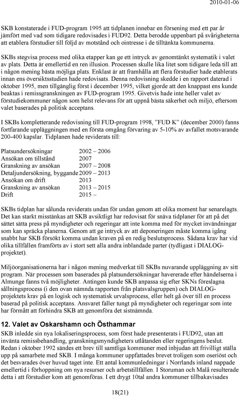 SKBs stegvisa process med olika etapper kan ge ett intryck av genomtänkt systematik i valet av plats. Detta är emellertid en ren illusion.