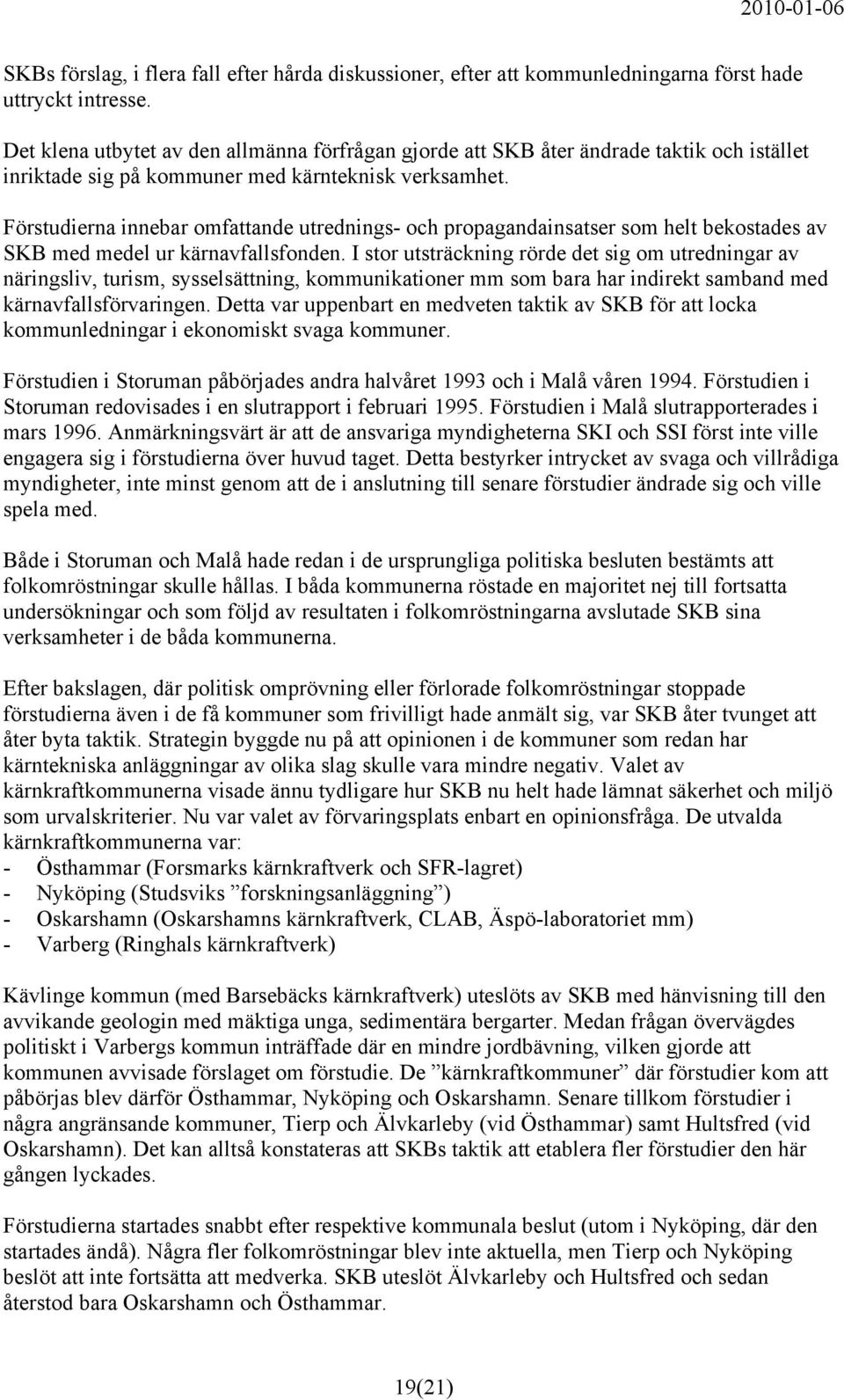 Förstudierna innebar omfattande utrednings- och propagandainsatser som helt bekostades av SKB med medel ur kärnavfallsfonden.